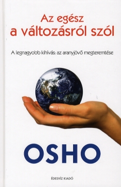 OSHO Az egész a változásról szól, a legnagyobb kihívás az aranyjövő könyv letöltés ingyen